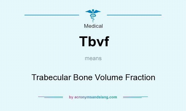What does Tbvf mean? It stands for Trabecular Bone Volume Fraction
