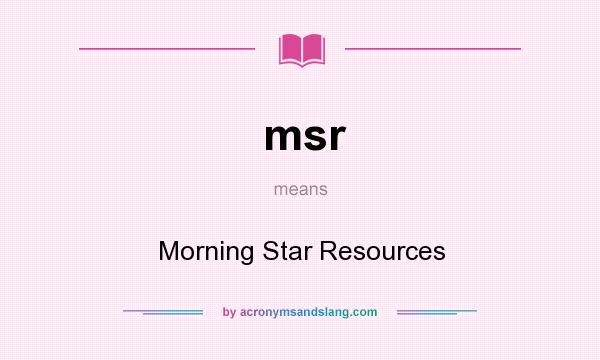 What does msr mean? It stands for Morning Star Resources