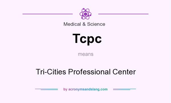 What does Tcpc mean? It stands for Tri-Cities Professional Center