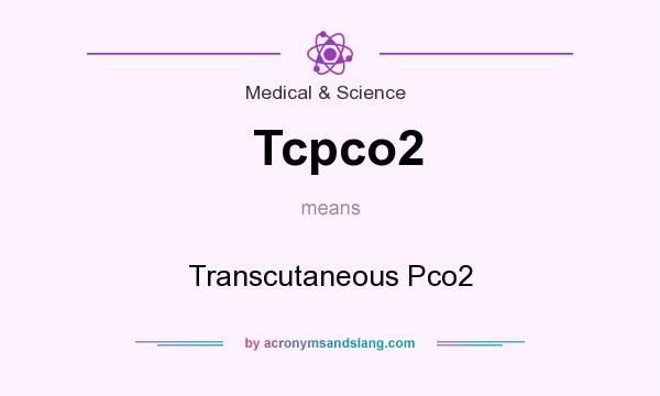 What does Tcpco2 mean? It stands for Transcutaneous Pco2