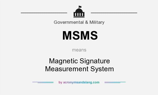 What does MSMS mean? It stands for Magnetic Signature Measurement System