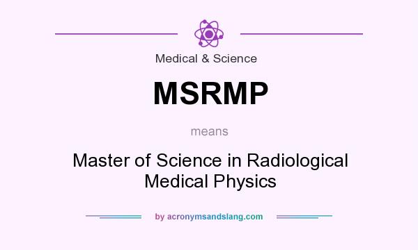 What does MSRMP mean? It stands for Master of Science in Radiological Medical Physics