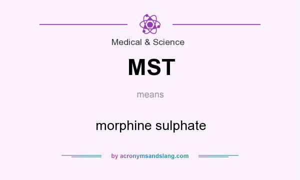 What does MST mean? It stands for morphine sulphate
