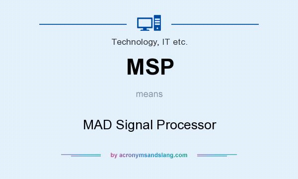 What does MSP mean? It stands for MAD Signal Processor