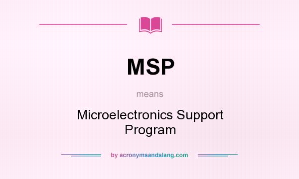 What does MSP mean? It stands for Microelectronics Support Program