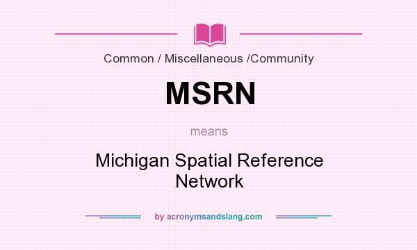 What does MSRN mean? It stands for Michigan Spatial Reference Network