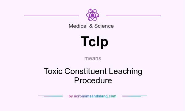 What does Tclp mean? It stands for Toxic Constituent Leaching Procedure