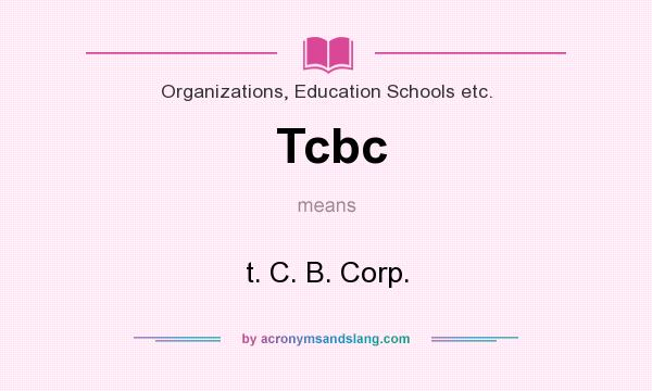 What does Tcbc mean? It stands for t. C. B. Corp.