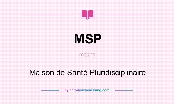 What does MSP mean? It stands for Maison de Santé Pluridisciplinaire