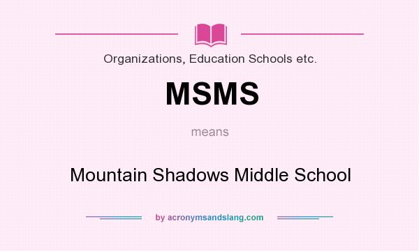 What does MSMS mean? It stands for Mountain Shadows Middle School