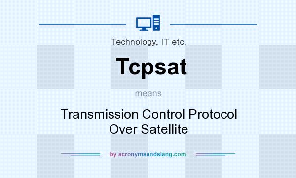 What does Tcpsat mean? It stands for Transmission Control Protocol Over Satellite