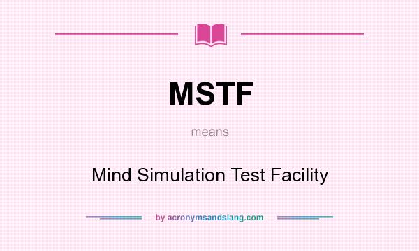 What does MSTF mean? It stands for Mind Simulation Test Facility