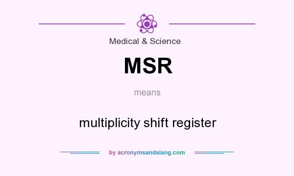 What does MSR mean? It stands for multiplicity shift register