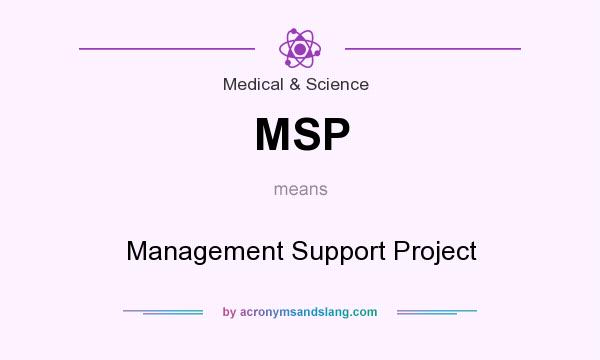 What does MSP mean? It stands for Management Support Project