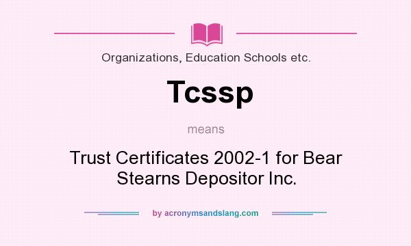 What does Tcssp mean? It stands for Trust Certificates 2002-1 for Bear Stearns Depositor Inc.