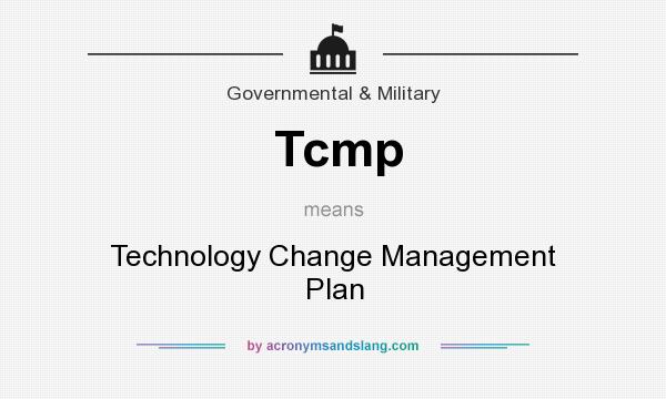 What does Tcmp mean? It stands for Technology Change Management Plan