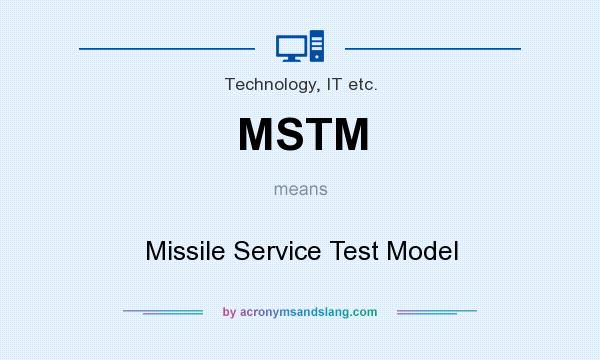 What does MSTM mean? It stands for Missile Service Test Model