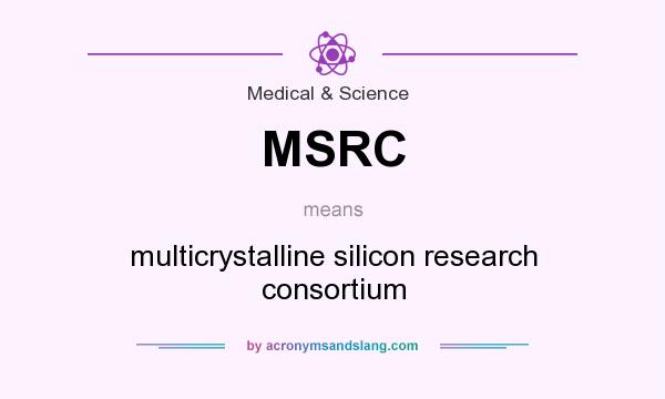 What does MSRC mean? It stands for multicrystalline silicon research consortium