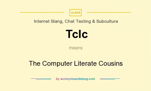 What does Tclc mean? It stands for The Computer Literate Cousins