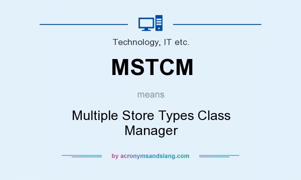 What does MSTCM mean? It stands for Multiple Store Types Class Manager