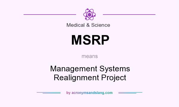 What does MSRP mean? It stands for Management Systems Realignment Project