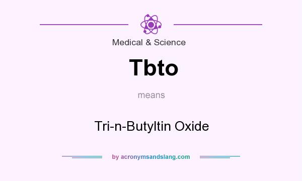 What does Tbto mean? It stands for Tri-n-Butyltin Oxide
