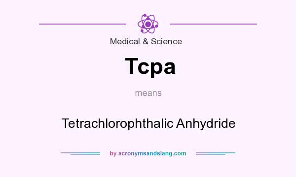 What does Tcpa mean? It stands for Tetrachlorophthalic Anhydride