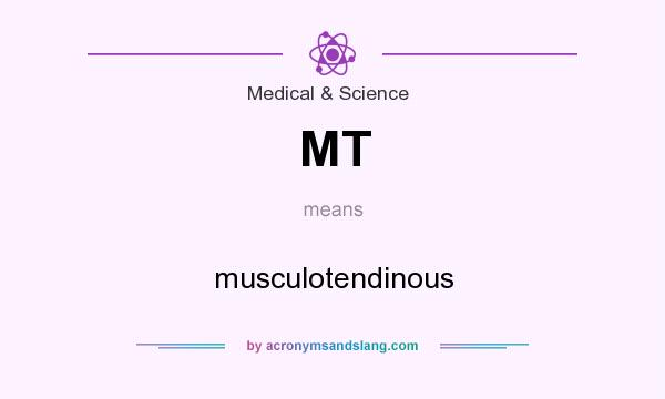 What does MT mean? It stands for musculotendinous