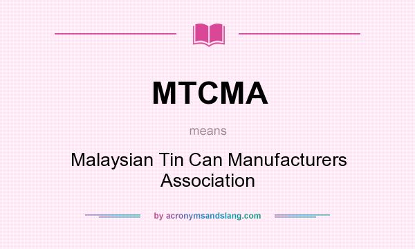 What does MTCMA mean? It stands for Malaysian Tin Can Manufacturers Association