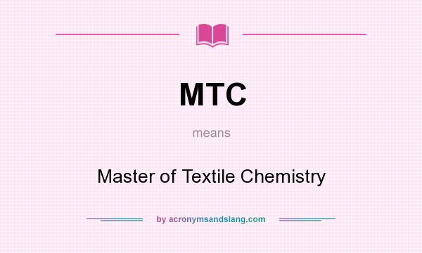 What does MTC mean? It stands for Master of Textile Chemistry