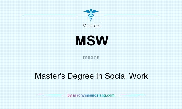 What does MSW mean? It stands for Master`s Degree in Social Work