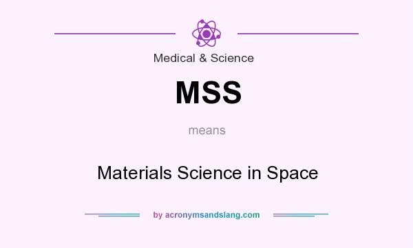 What does MSS mean? It stands for Materials Science in Space