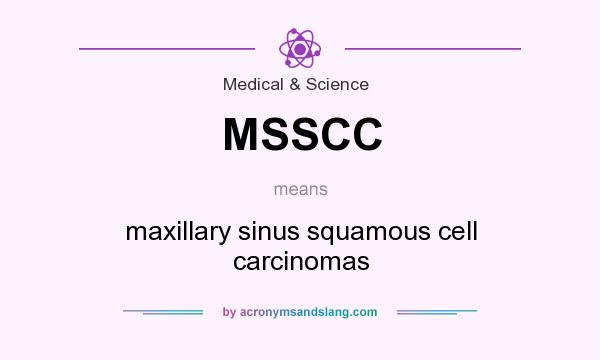 What does MSSCC mean? It stands for maxillary sinus squamous cell carcinomas