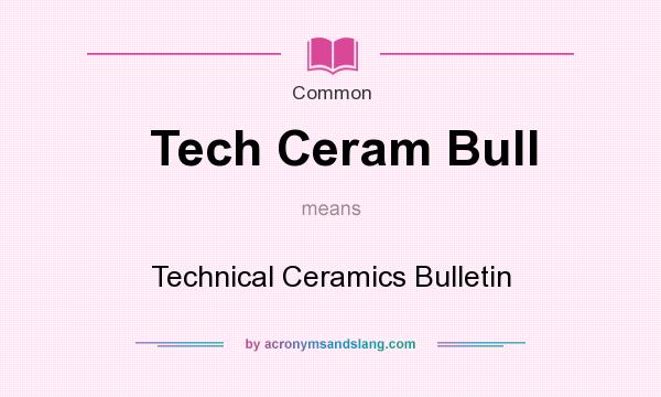 What does Tech Ceram Bull mean? It stands for Technical Ceramics Bulletin