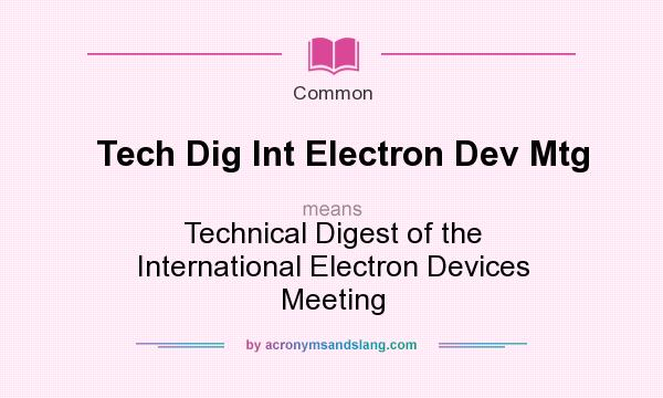 What does Tech Dig Int Electron Dev Mtg mean? It stands for Technical Digest of the International Electron Devices Meeting