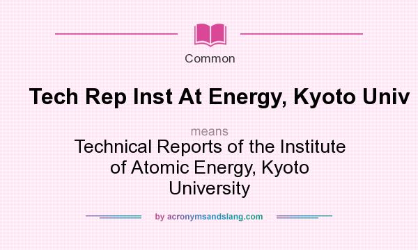 What does Tech Rep Inst At Energy, Kyoto Univ mean? It stands for Technical Reports of the Institute of Atomic Energy, Kyoto University