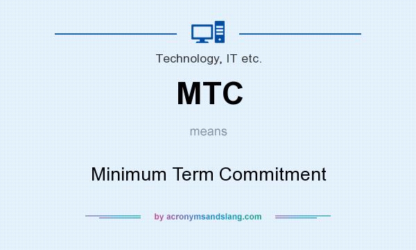 What does MTC mean? It stands for Minimum Term Commitment