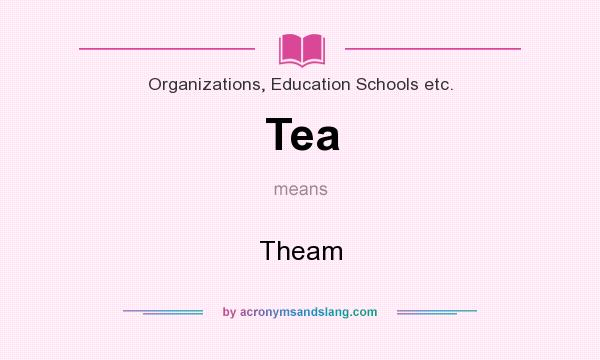 What does Tea mean? It stands for Theam