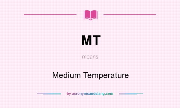 What does MT mean? It stands for Medium Temperature