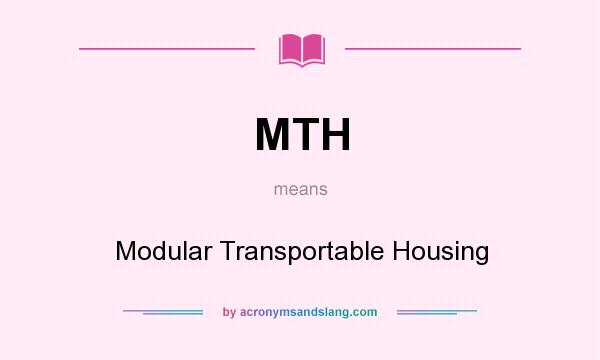 What does MTH mean? It stands for Modular Transportable Housing