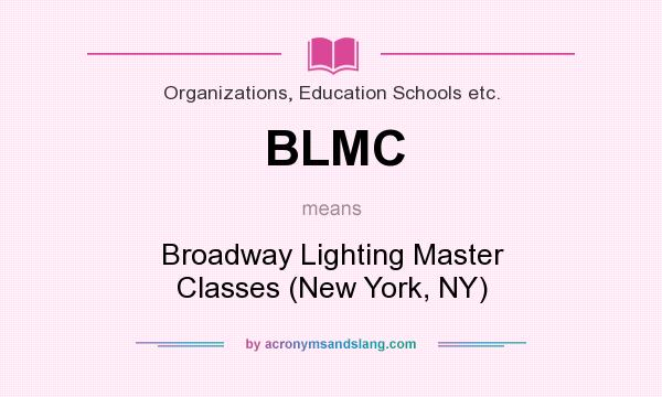 What does BLMC mean? It stands for Broadway Lighting Master Classes (New York, NY)