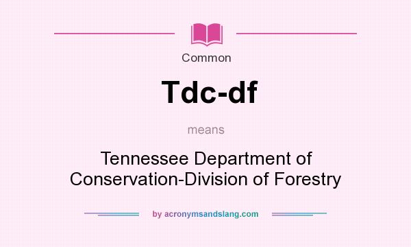 What does Tdc-df mean? It stands for Tennessee Department of Conservation-Division of Forestry
