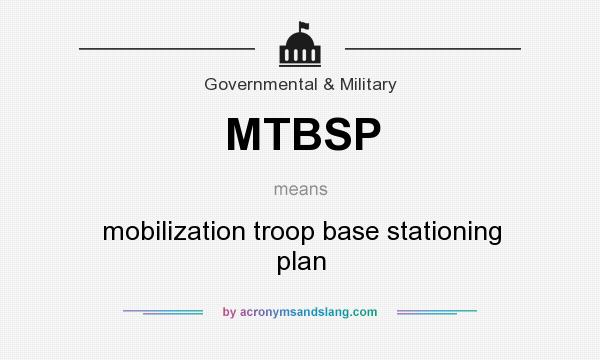What does MTBSP mean? It stands for mobilization troop base stationing plan