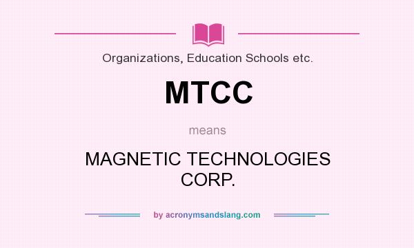 What does MTCC mean? It stands for MAGNETIC TECHNOLOGIES CORP.