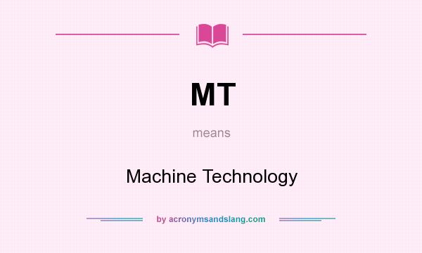 What does MT mean? It stands for Machine Technology
