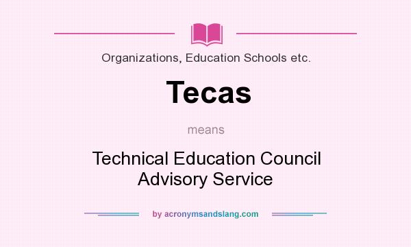 What does Tecas mean? It stands for Technical Education Council Advisory Service