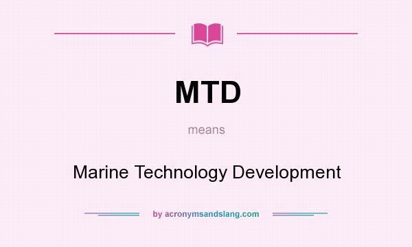 What does MTD mean? It stands for Marine Technology Development