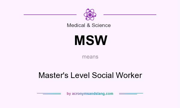 What does MSW mean? It stands for Master`s Level Social Worker
