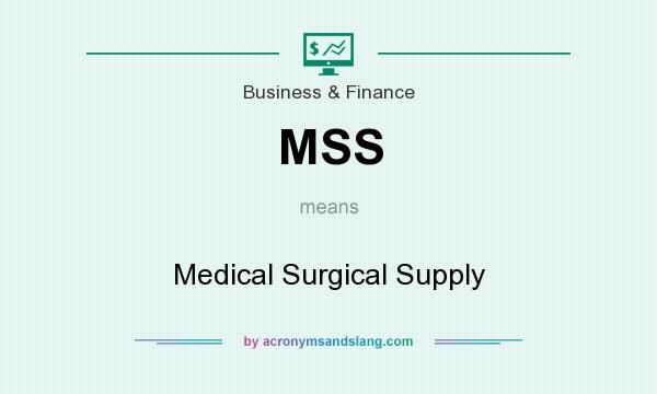 What does MSS mean? It stands for Medical Surgical Supply