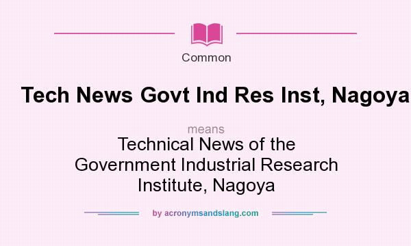What does Tech News Govt Ind Res Inst, Nagoya mean? It stands for Technical News of the Government Industrial Research Institute, Nagoya